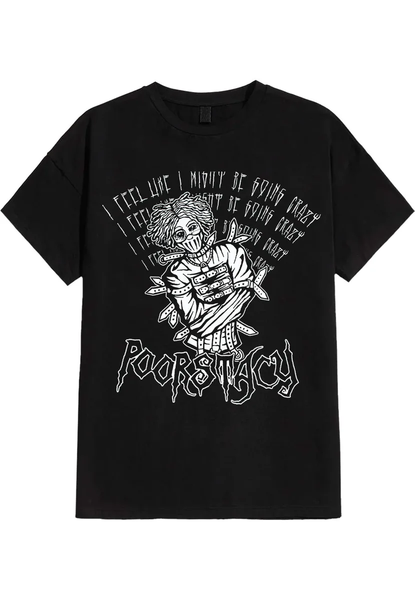 Poorstacy I Fee Like I Might Be Going Crazy T-Shirt